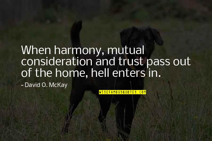 David Mckay Quotes By David O. McKay: When harmony, mutual consideration and trust pass out