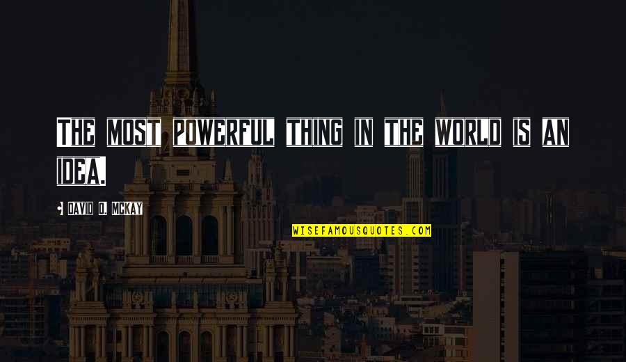 David Mckay Quotes By David O. McKay: The most powerful thing in the world is