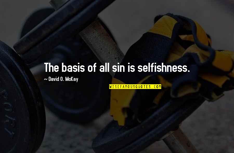 David Mckay Quotes By David O. McKay: The basis of all sin is selfishness.