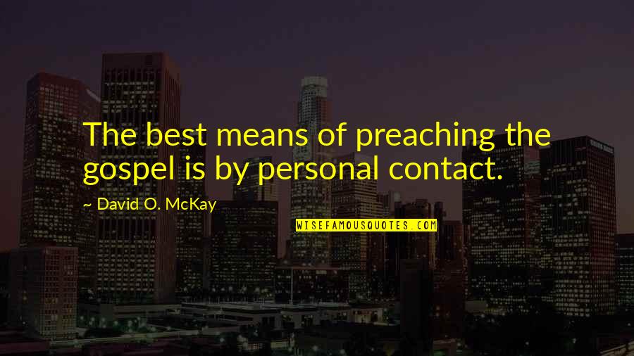 David Mckay Quotes By David O. McKay: The best means of preaching the gospel is