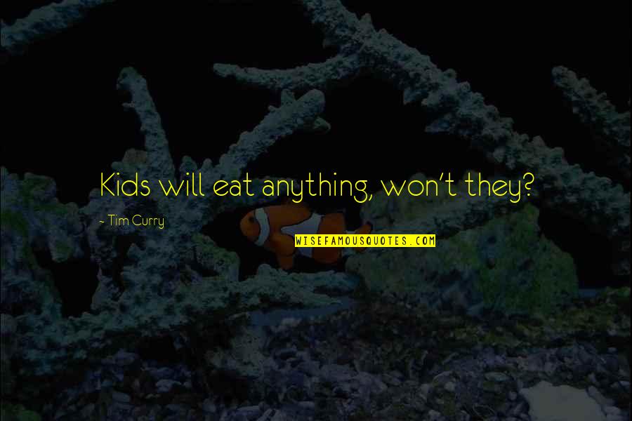 David Mckee Quotes By Tim Curry: Kids will eat anything, won't they?