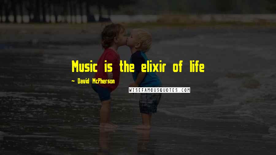 David McPherson quotes: Music is the elixir of life David McPherson quotes: Music is the elixir of life