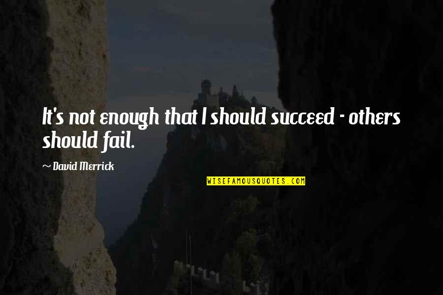 David Merrick Quotes By David Merrick: It's not enough that I should succeed -