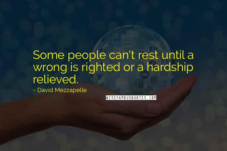 David Mezzapelle quotes: Some people can't rest until a wrong is righted or a hardship relieved.