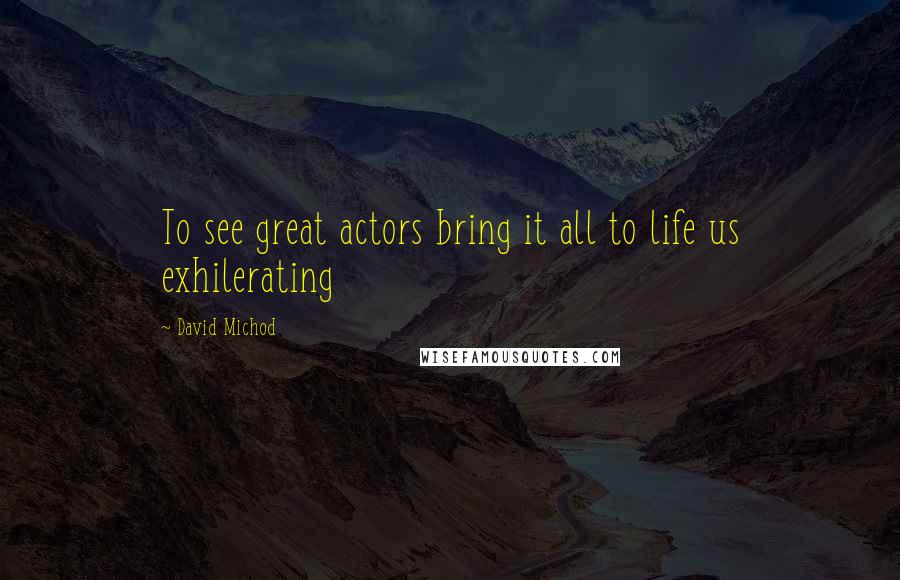 David Michod quotes: To see great actors bring it all to life us exhilerating