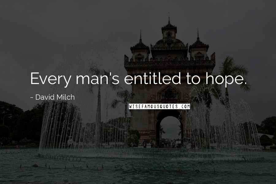 David Milch quotes: Every man's entitled to hope.