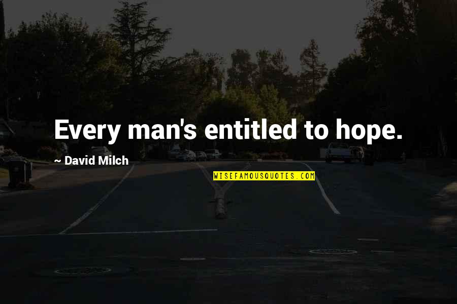 David Milch Quotes By David Milch: Every man's entitled to hope. David Milch Quotes By David Milch: Every man's entitled to hope.