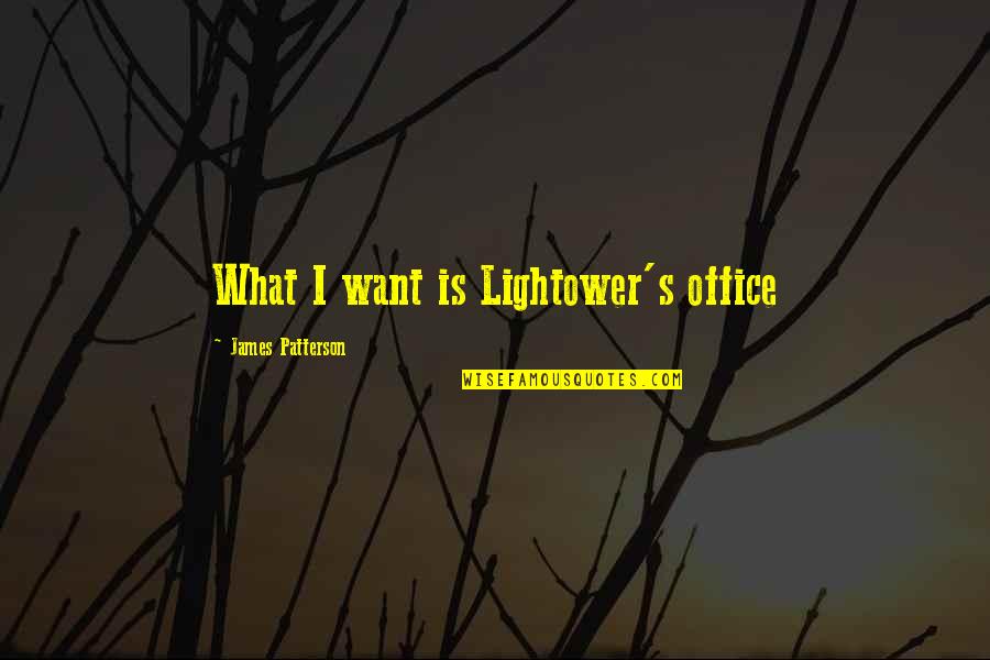 David Milch Quotes By James Patterson: What I want is Lightower's office David Milch Quotes By James Patterson: What I want is Lightower's office