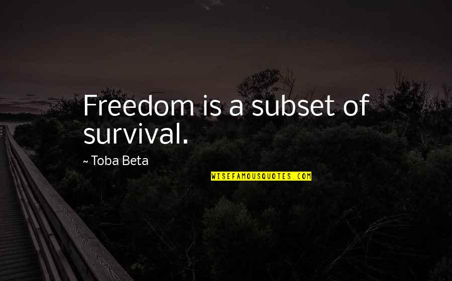 David Milch Quotes By Toba Beta: Freedom is a subset of survival. David Milch Quotes By Toba Beta: Freedom is a subset of survival.