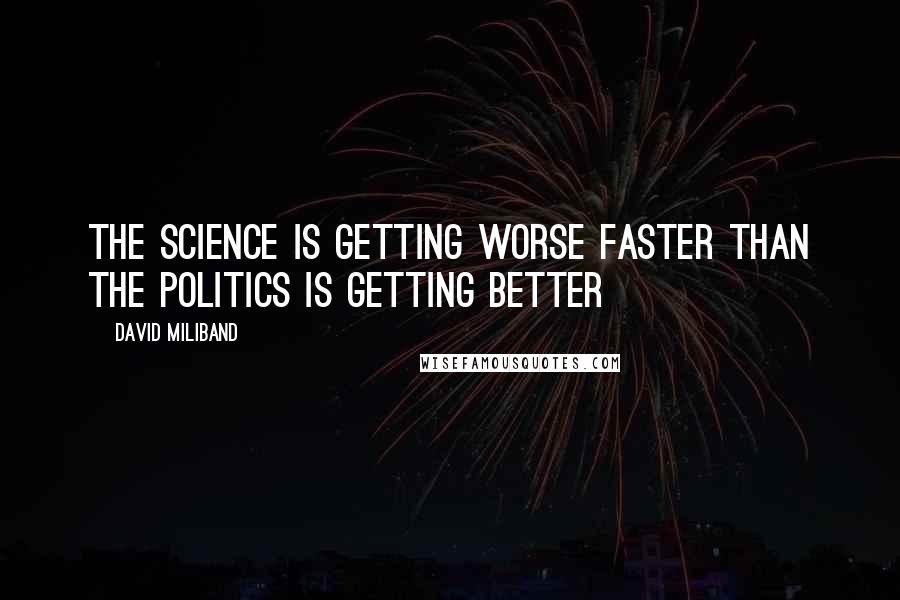 David Miliband quotes: The science is getting worse faster than the politics is getting better