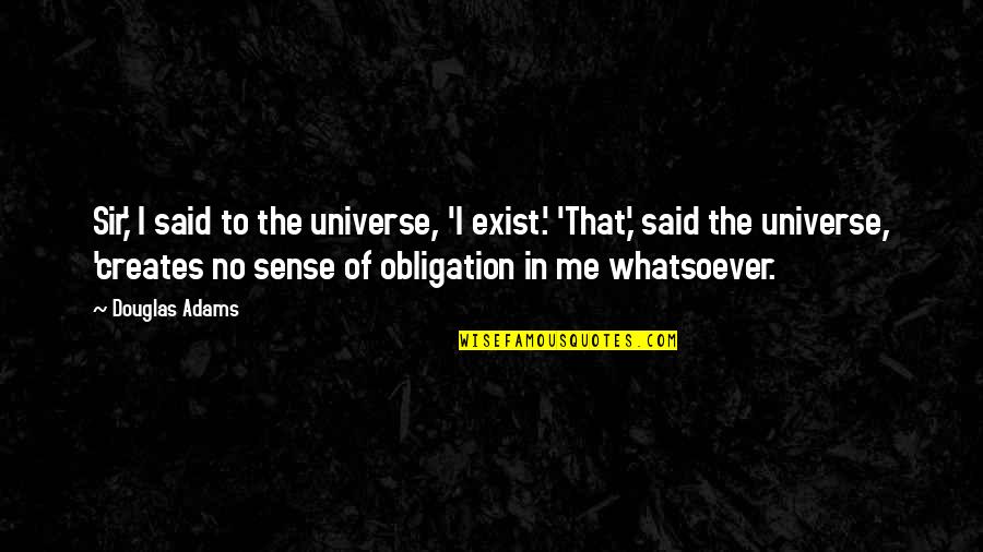 David Miliband Quotes By Douglas Adams: Sir,' I said to the universe, 'I exist.'