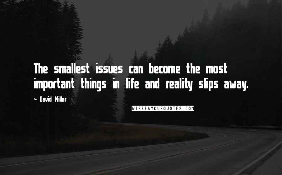 David Millar quotes: The smallest issues can become the most important things in life and reality slips away.