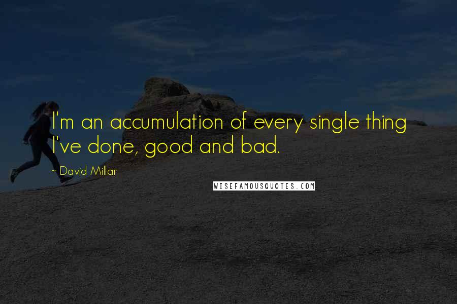 David Millar quotes: I'm an accumulation of every single thing I've done, good and bad.