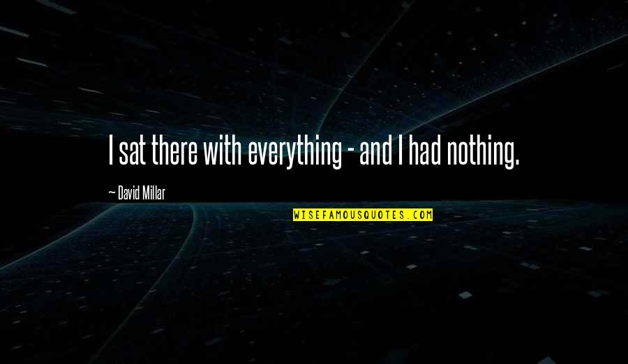 David Millar Quotes By David Millar: I sat there with everything - and I David Millar Quotes By David Millar: I sat there with everything - and I