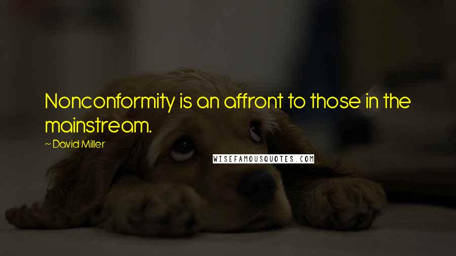David Miller quotes: Nonconformity is an affront to those in the mainstream.