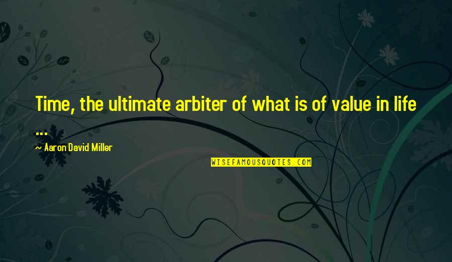 David Miller Quotes By Aaron David Miller: Time, the ultimate arbiter of what is of