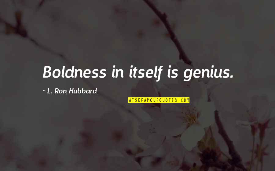 David Miscavige Quotes By L. Ron Hubbard: Boldness in itself is genius.