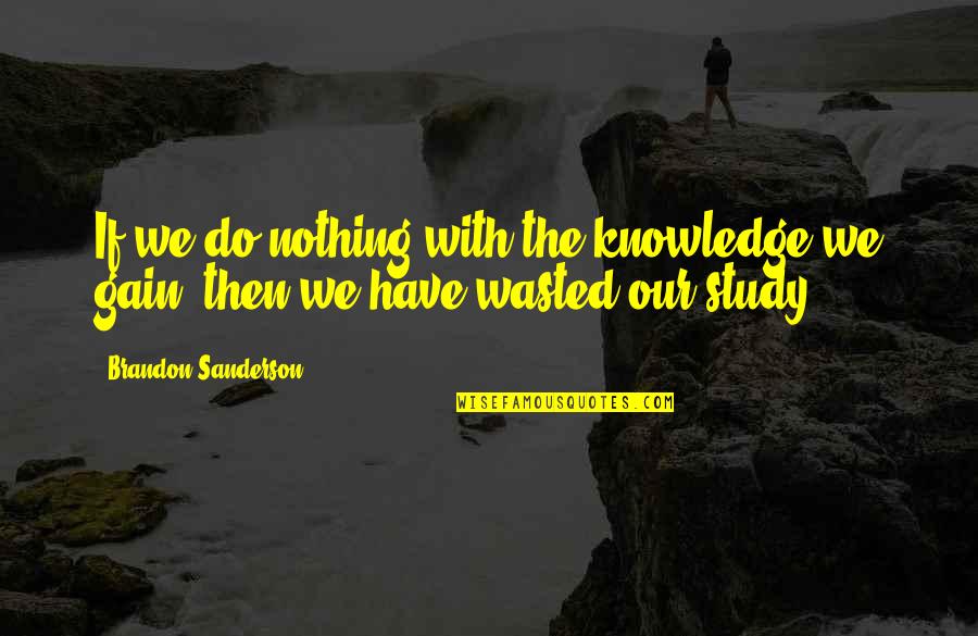 David Mitchell Novelist Quotes By Brandon Sanderson: If we do nothing with the knowledge we David Mitchell Novelist Quotes By Brandon Sanderson: If we do nothing with the knowledge we