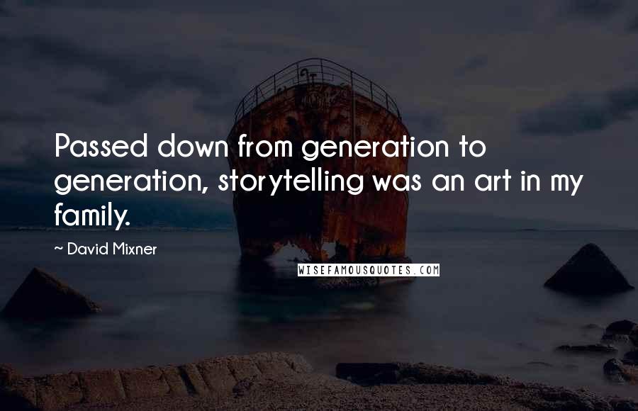 David Mixner quotes: Passed down from generation to generation, storytelling was an art in my family.