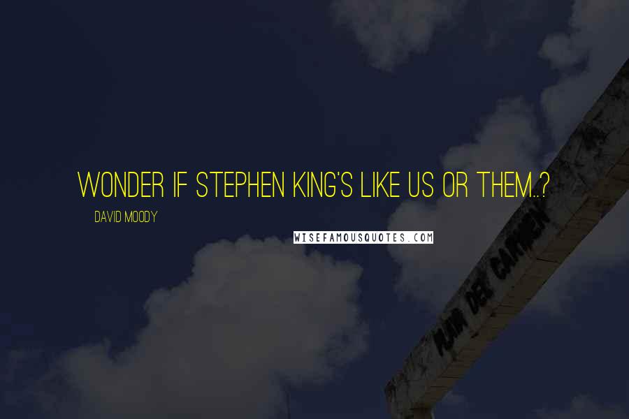 David Moody quotes: Wonder if Stephen King's like us or them..?