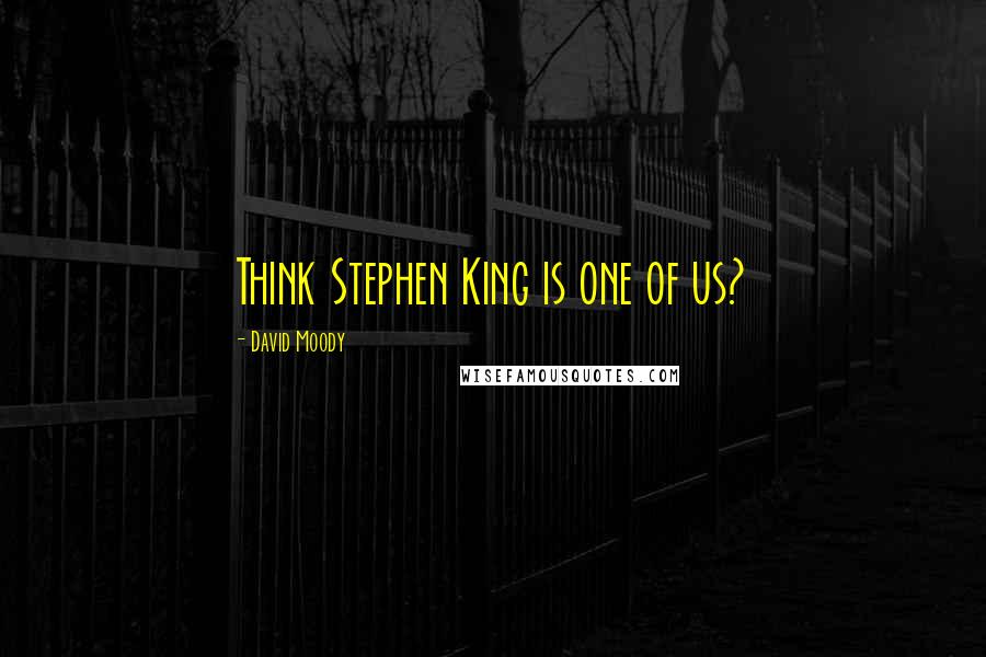 David Moody quotes: Think Stephen King is one of us?