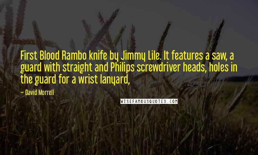 David Morrell quotes: First Blood Rambo knife by Jimmy Lile. It features a saw, a guard with straight and Philips screwdriver heads, holes in the guard for a wrist lanyard,