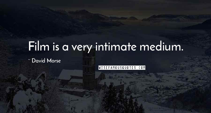 David Morse quotes: Film is a very intimate medium.