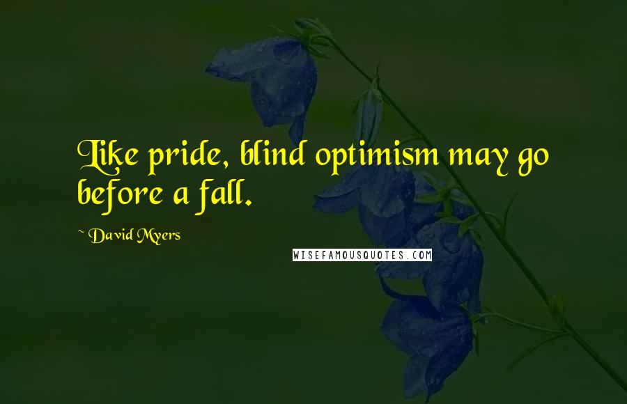 David Myers quotes: Like pride, blind optimism may go before a fall.