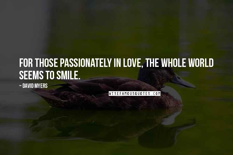 David Myers quotes: For those passionately in love, the whole world seems to smile.