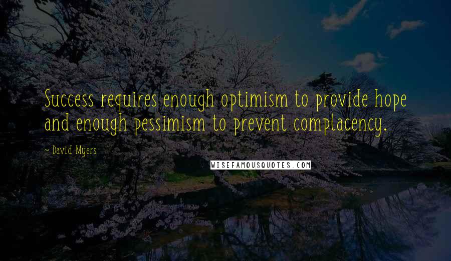 David Myers quotes: Success requires enough optimism to provide hope and enough pessimism to prevent complacency.