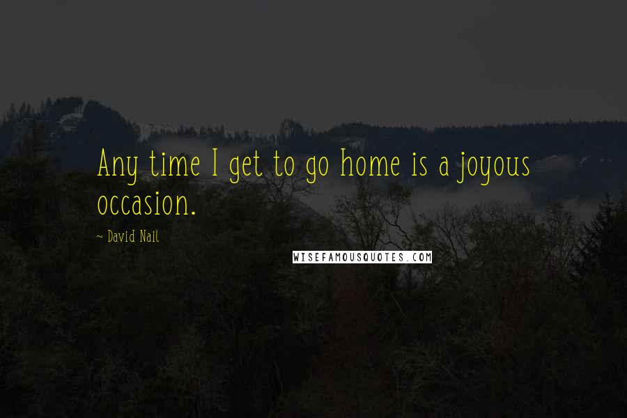 David Nail quotes: Any time I get to go home is a joyous occasion.