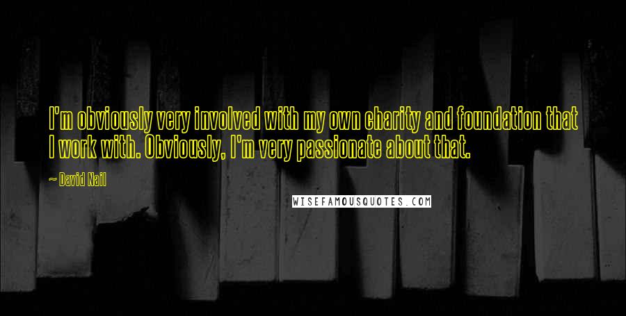 David Nail quotes: I'm obviously very involved with my own charity and foundation that I work with. Obviously, I'm very passionate about that. David Nail quotes: I'm obviously very involved with my own charity and foundation that I work with. Obviously, I'm very passionate about that.