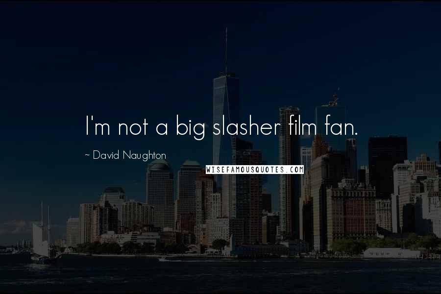 David Naughton quotes: I'm not a big slasher film fan. David Naughton quotes: I'm not a big slasher film fan.