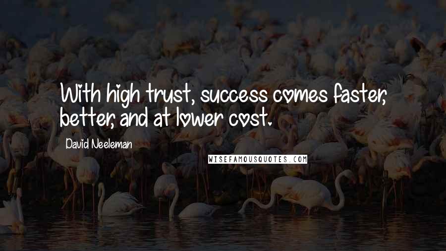 David Neeleman quotes: With high trust, success comes faster, better, and at lower cost.