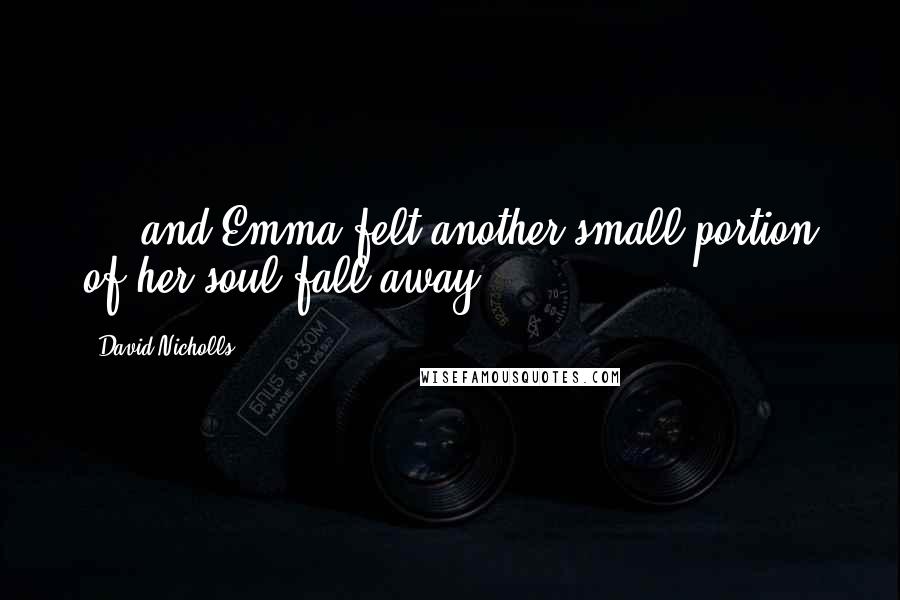 David Nicholls quotes: ... and Emma felt another small portion of her soul fall away.