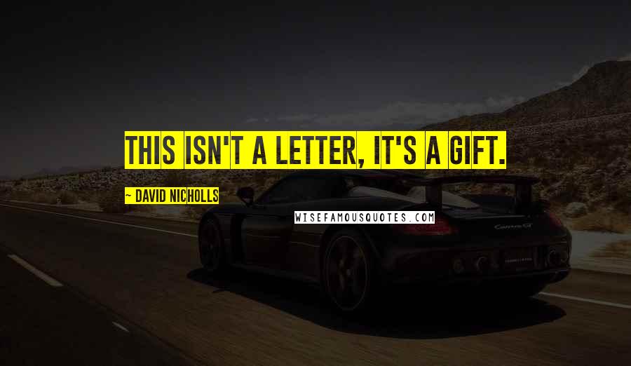 David Nicholls quotes: This isn't a letter, it's a gift.