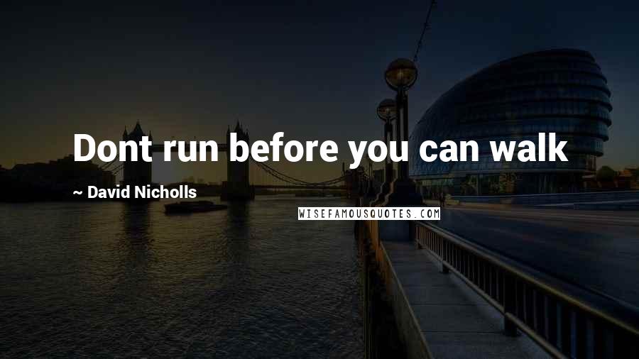 David Nicholls quotes: Dont run before you can walk