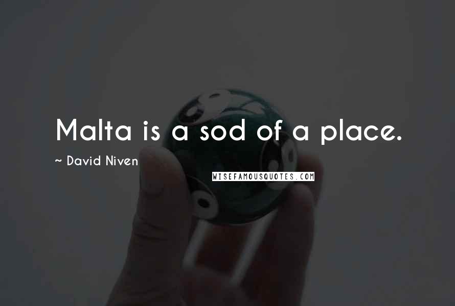 David Niven quotes: Malta is a sod of a place.