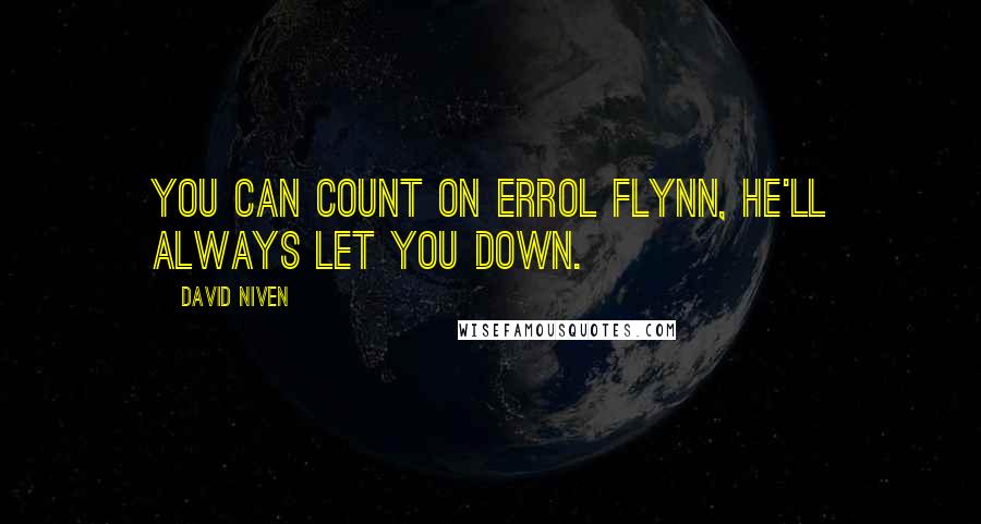David Niven quotes: You can count on Errol Flynn, he'll always let you down.