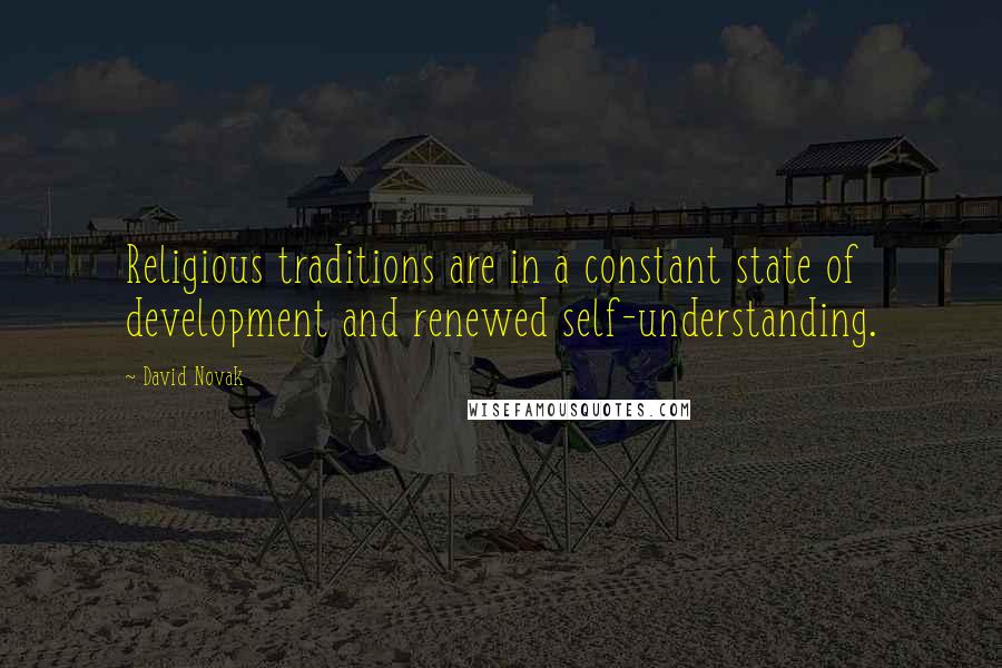 David Novak quotes: Religious traditions are in a constant state of development and renewed self-understanding.
