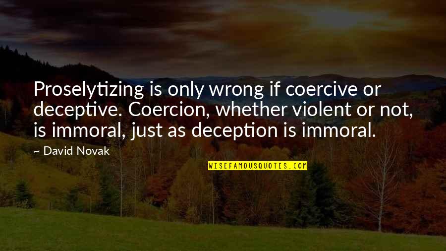 David Novak Quotes By David Novak: Proselytizing is only wrong if coercive or deceptive. David Novak Quotes By David Novak: Proselytizing is only wrong if coercive or deceptive.