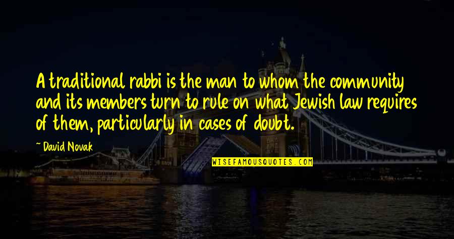 David Novak Quotes By David Novak: A traditional rabbi is the man to whom David Novak Quotes By David Novak: A traditional rabbi is the man to whom