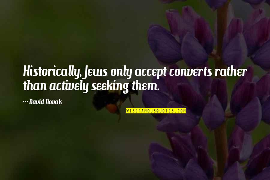 David Novak Quotes By David Novak: Historically, Jews only accept converts rather than actively