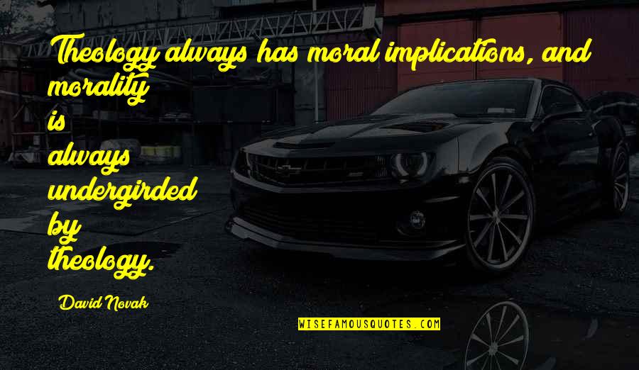 David Novak Quotes By David Novak: Theology always has moral implications, and morality is David Novak Quotes By David Novak: Theology always has moral implications, and morality is