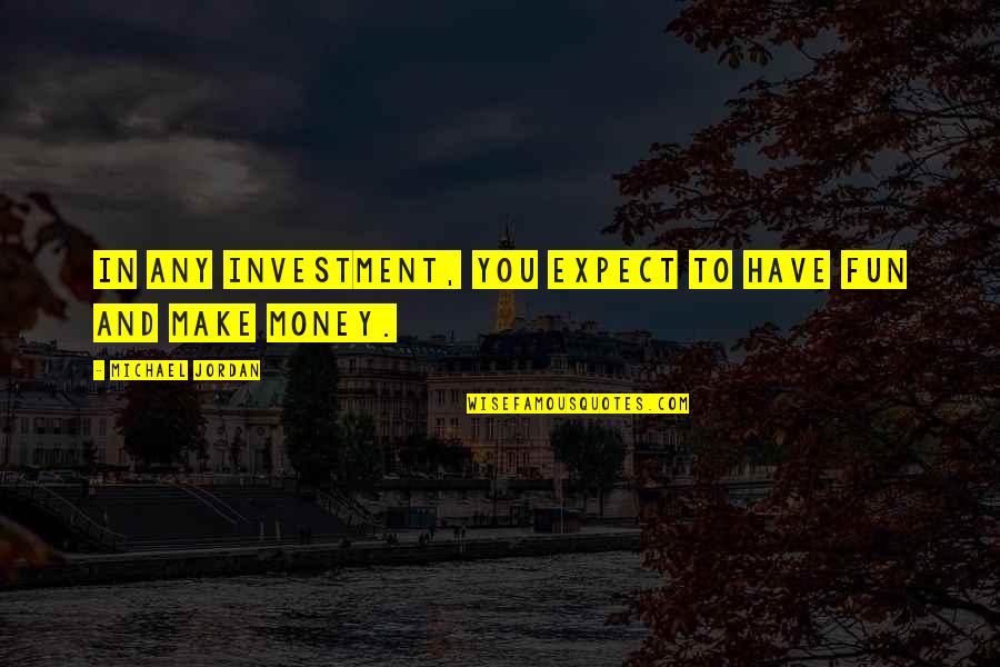 David Novak Yum Quotes By Michael Jordan: In any investment, you expect to have fun