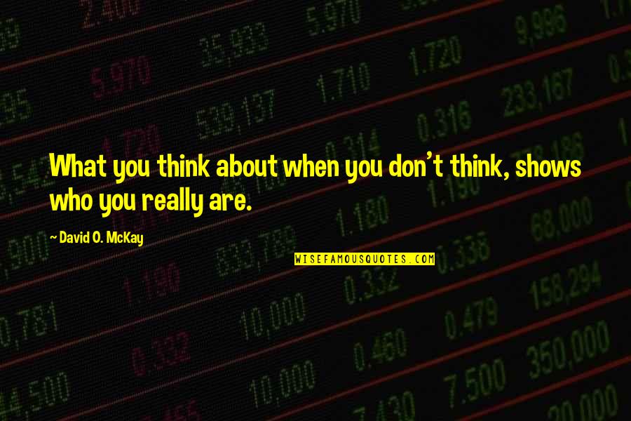 David O Mckay Quotes By David O. McKay: What you think about when you don't think,