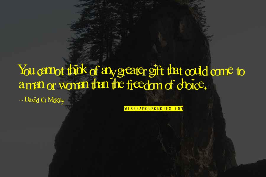 David O Mckay Quotes By David O. McKay: You cannot think of any greater gift that