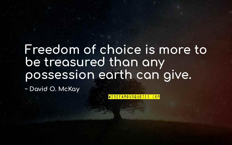 David O Mckay Quotes By David O. McKay: Freedom of choice is more to be treasured