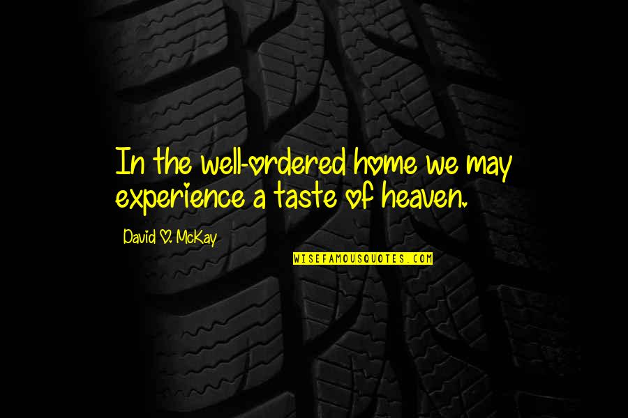 David O Mckay Quotes By David O. McKay: In the well-ordered home we may experience a