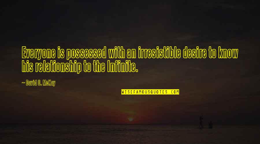 David O Mckay Quotes By David O. McKay: Everyone is possessed with an irresistible desire to
